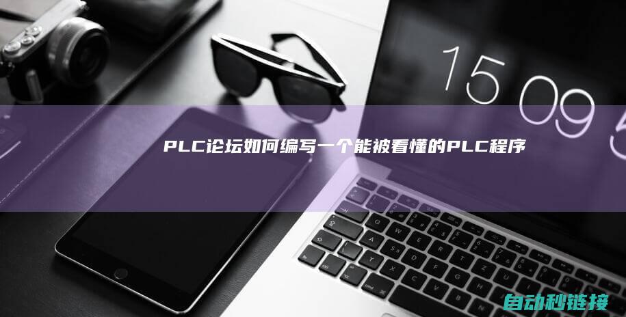 PLC论坛|如何编写一个能被看懂的PLC程序